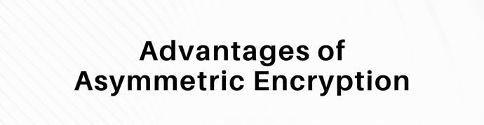 This is a graphic that reads "advantages of asymmetric encryption."