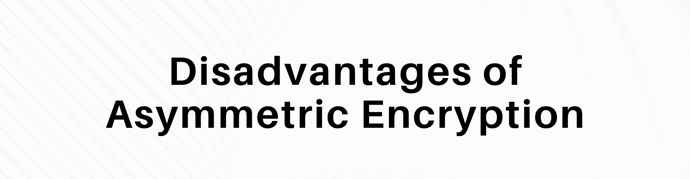 This is a graphic that reads "disadvantages of asymmetric encryption."