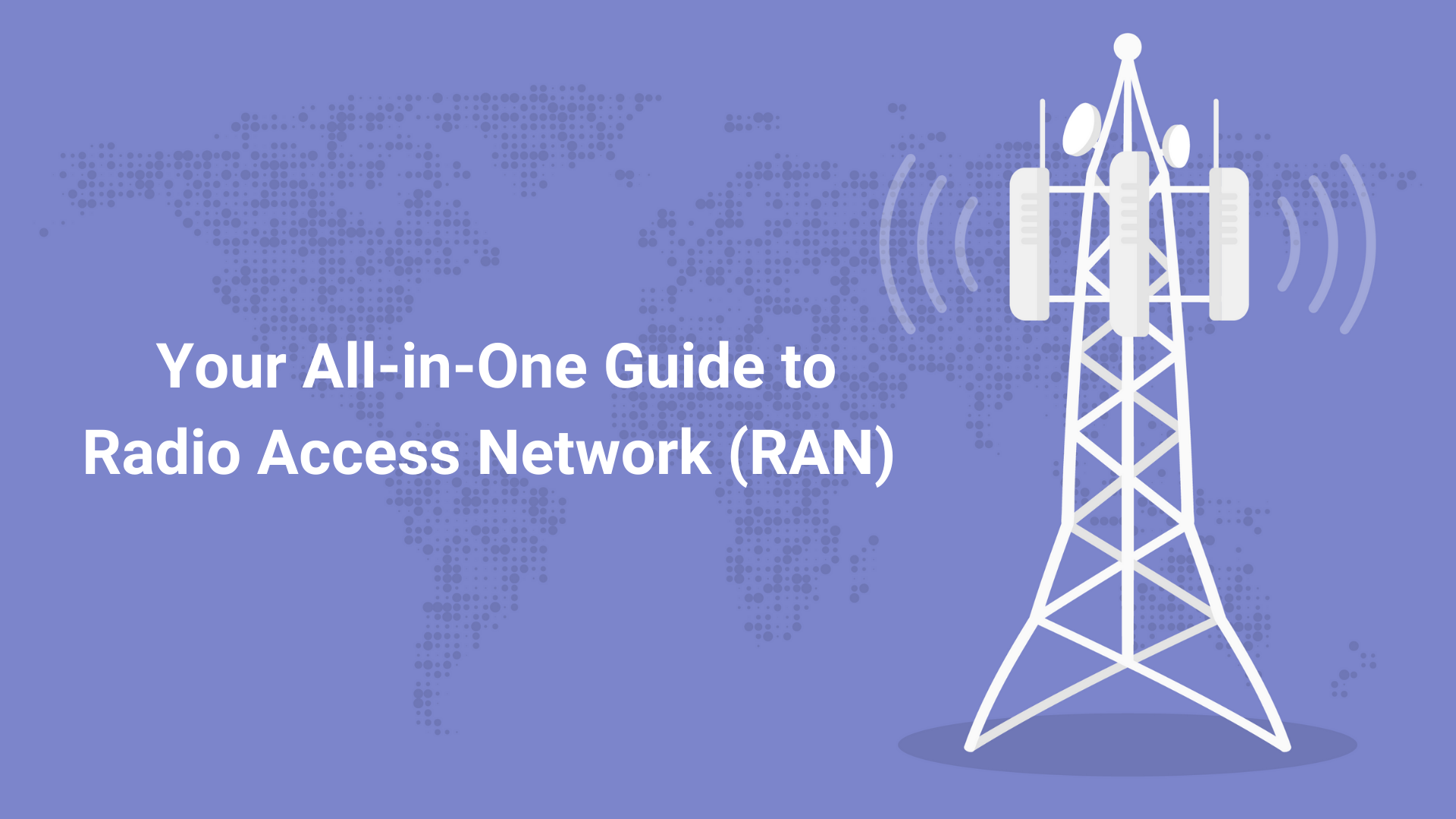 Your All-in-One Guide to Radio Access Network (RAN)